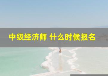 中级经济师 什么时候报名